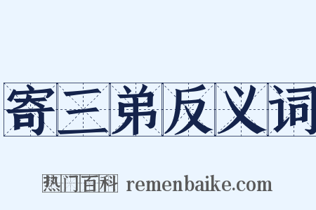 寄三弟反义词是什么意思的图片